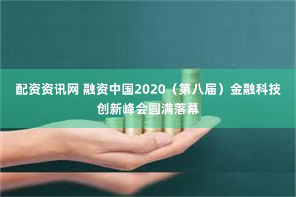 配资资讯网 融资中国2020（第八届）金融科技创新峰会圆满落幕