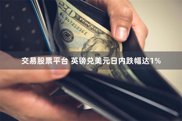 交易股票平台 英镑兑美元日内跌幅达1%