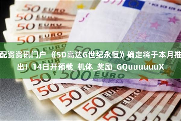配资资讯门户 《SD高达G世纪永恒》确定将于本月推出！14日开预载_机体_奖励_GQuuuuuuX