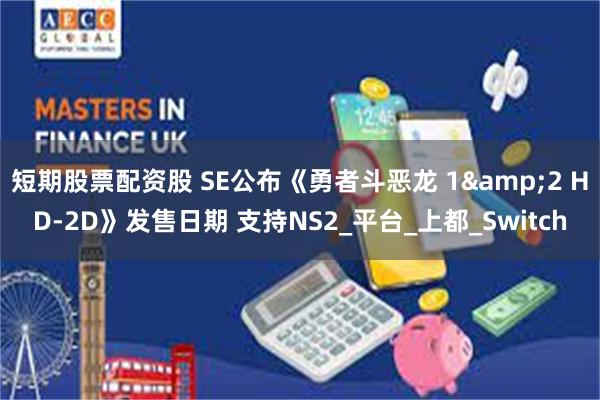 短期股票配资股 SE公布《勇者斗恶龙 1&2 HD-2D》发售日期 支持NS2_平台_上都_Switch